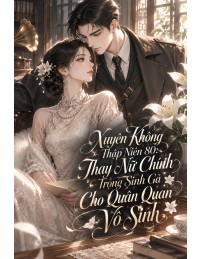 Xuyên Không Thập Niên 80: Thay Nữ Chính Trọng Sinh Gả Cho Quân Quan Vô Sinh