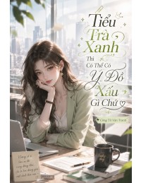 Tiểu Trà Xanh Thì Có Thể Có Ý Đồ Xấu Gì Chứ