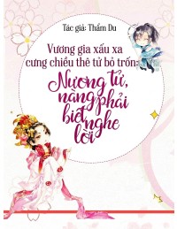 Vương gia xấu xa cưng chiều thê tử bỏ trốn: Nương tử, nàng phải biết nghe lời