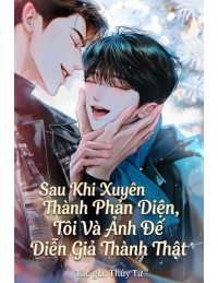 Sau Khi Xuyên Thành Phản Diện, Tôi Và Ảnh Đế Diễn Giả Thành Thật